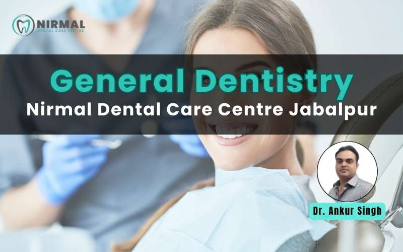 General Dentistry Nirmal Dental Care Centre Jabalpur Dr. Ankur